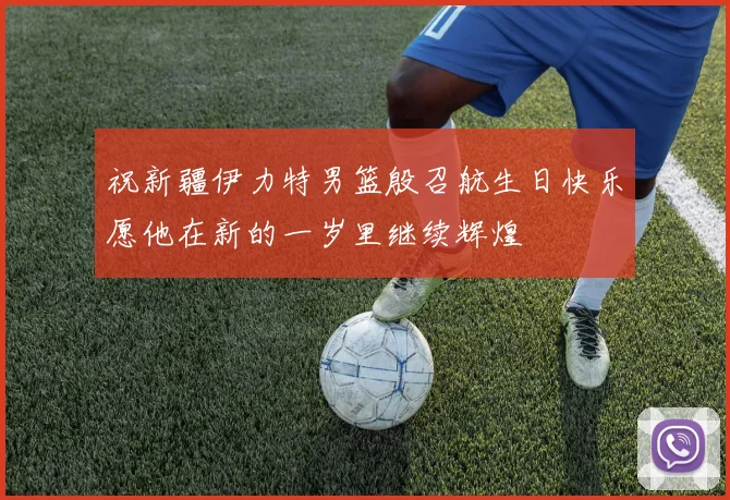 祝新疆伊力特男篮殷召航生日快乐愿他在新的一岁里继续辉煌